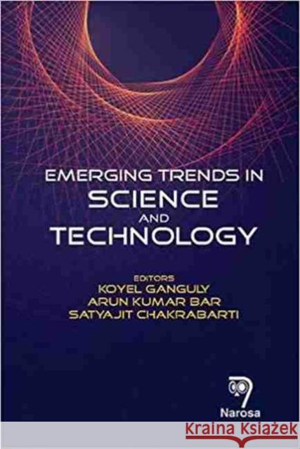 Emerging Trends in Science and Technology Koyel Ganguly, S. Arun-Kumar, Satyajit Chakrabarti 9788184876420