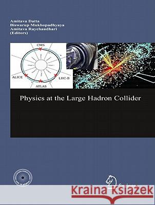 Physics at the Large Hadron Collider Amitava Datta B. Mukhopadhyaya A. Raychaudhuri 9788184892154