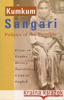 Politics of the Possible: Essays on Gender, History, Narratives, Colonial English Sangari, Kumkum 9788185229454