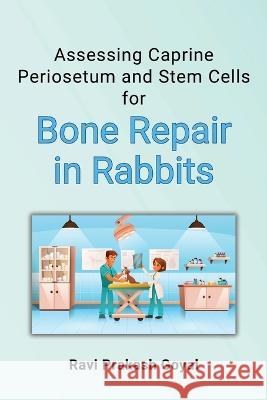 Assessing Caprine Periosetum and Stem Cells for Bone Repair in Rabbits Ravi Prakash Goyal   9788186441312 Independent Author