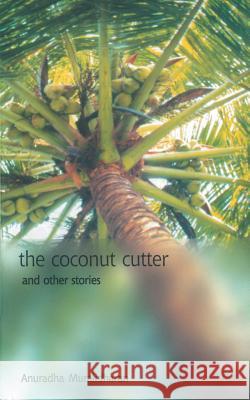 The Coconut Cutter & Other Stories Anuradha Muralidharan 9788187075479 Srishti Publishers & Distributors
