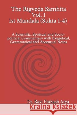 The Rigveda Samhita: A Scientific, Spiritual and Socio-political Commentary with Exegetical, Grammatical and Accentual Notes Arya, Ravi Prakash 9788187710264