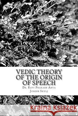 Vedic Theory of The Origin of Speech Arya, Ravi Prakash 9788187710615 Indian Foundation for Vedic Science