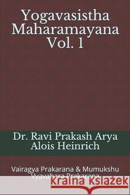 Yogavasistha Maharamayana Vol. 1: Vairagya Prakarana & Mumukshu Vyavahara Prakarana Alois Heinrich, Ravi Prakash Arya 9788187710981 Indian Foundation for Vedic Science