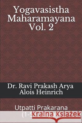 The Yogavasistha Maharamayana Vol. 2: Utpatti Prakarana (1-55 Sargas) Alois Heinrich Ravi Prakash Arya 9788187710998 Indian Foundation for Vedic Science