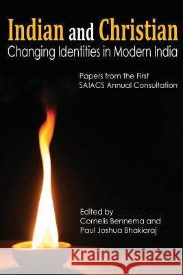 Indian and Christian: Changing Identities in Modern India: Papers from the first SAIACS Academic Consultation Bhakiaraj, Paul Joshua 9788187712268