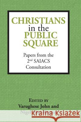 Christians in the Public Square: Papers from the 2nd SAIACS Consultation Kumar, Nigel Ajay 9788187712312 Saiacs Press