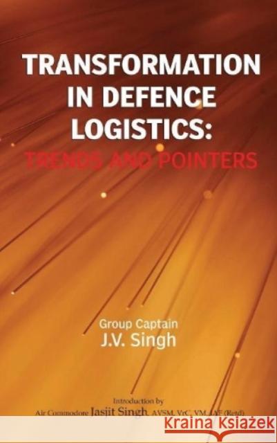 Transformation in Defence Logistics: Trends and Pointers Singh 9788187966692