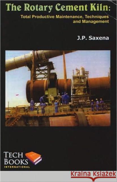 The Rotary Cement Kiln: Total Productive Maintenance, Techniques and Management Saxena, J. P. 9788188305957 Taylor & Francis