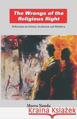Wrongs of the Religious Right: Reflections on Science, Secularism and Hindutva Meera Nanda 9788188789306