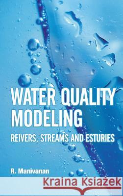 Water Quality Modeling: Rivers, Streams and Estuaries R. Manivanan 9788189422936 Nipa