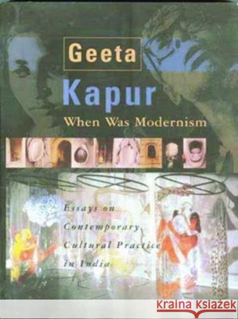 When Was Modernism: Essays on Contemporary Cultural Practice in India Kapur, Geeta 9788189487249 Tulika Books