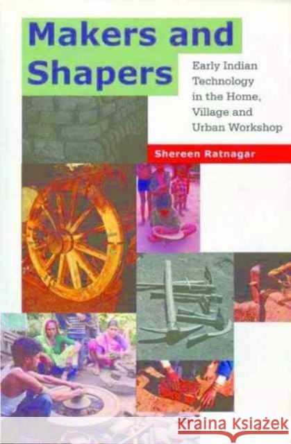 Makers and Shapers: Early Indian Technology in the Home, Village and Urban Workshop Ratnagar, Shereen 9788189487300