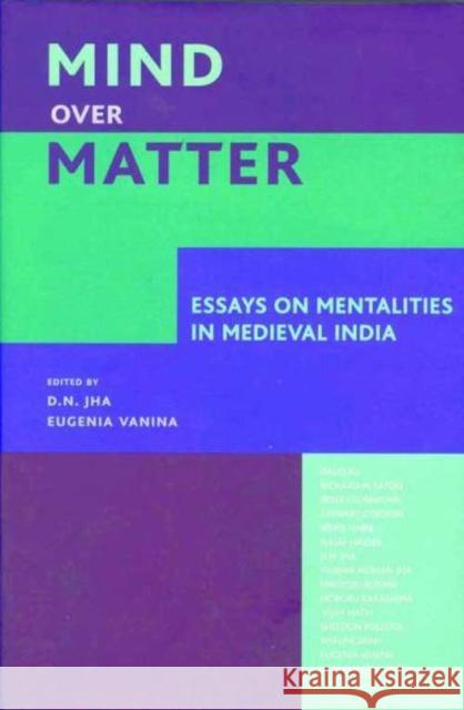 Mind Over Matter: Essays on Mentalities in Medieval India Jha, D. N.; Vanina, Eugenia 9788189487478 John Wiley & Sons