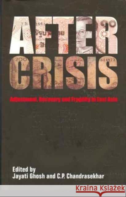 After Crisis: Adjustment, Recovery and Fragility in East Asia Ghosh, Jayati; Chandrasekhar, C. P. 9788189487584 John Wiley & Sons
