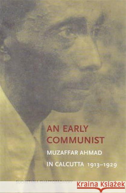 An Early Communist: Muzaffar Ahmad in Calcutta, 1913-1929 Suchetana Chattopadhyay   9788189487935 Tulika