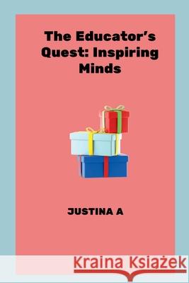 The Educator's Quest: Inspiring Minds Justina A 9788189493660 Justina a