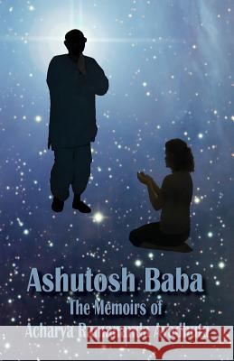 Ashutosh Baba: The Memoirs of Acharya Ramananda Avadhuta Acharya Ramananda 9788189718602