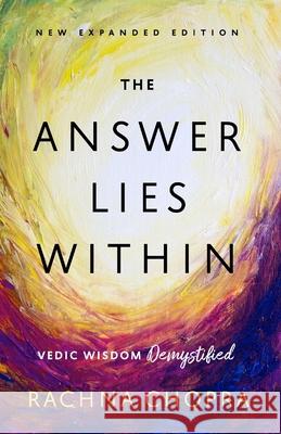 The Answer Lies Within: Vedic Wisdom Demystified Rachna Chopra 9788190149037 RA Publishing