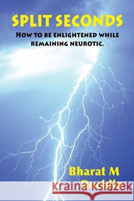 Split Seconds: How To Be Enlightened While Remaining Neurotic Rochlin, Bharat M. 9788190627320 Here and Now Dream Publishing