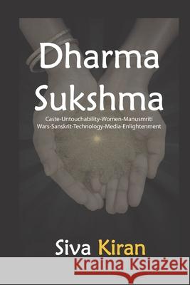 Dharma Sukshma: Caste-Untouchability-Women-Manusmriti Wars-Sanskrit-Technology-Media-Enlightenment Siva Kiran 9788190641777 Sevas Publishing