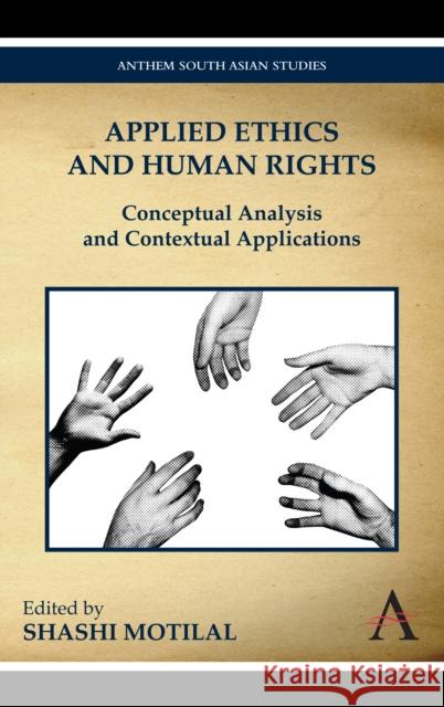 Applied Ethics and Human Rights: Conceptual Analysis and Contextual Applications Motilal, Shashi 9788190757072