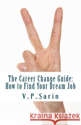The Career Change Guide: How to Find Your Dream Job V. P. Sarin 9788190889438 Megagem