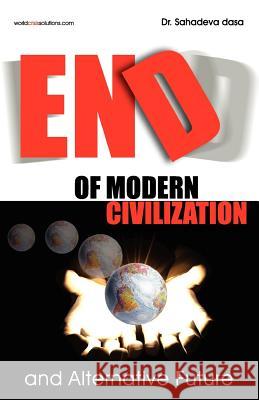End of Modern Civilization And Alternative Future Dasa, Sahadeva 9788190976015 Soul Science University Press