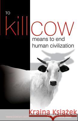 To Kill Cow Means To End Human Civilization Dasa, Sahadeva 9788190976022 Soul Science University Press