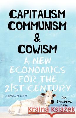 Capitalism Communism And Cowism - A New Economics For The 21st Century Dasa, Sahadeva 9788190976060 Soul Science University Press
