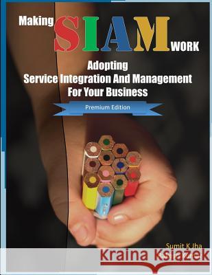 Making SIAM Work: Adopting Service Integration And Management For Your Business (Premium Edition) Kumar, Rakesh 9788192043388 Alethia Publishing