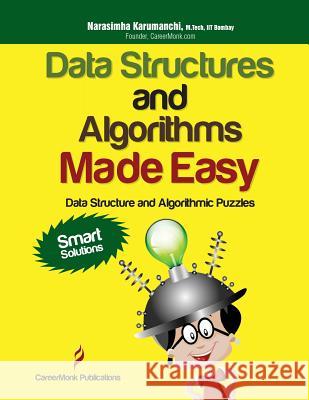 Data Structures and Algorithms Made Easy: Data Structure and Algorithmic Puzzles, Second Edition Narasimha Karumanchi 9788192107547 Careermonk Publications