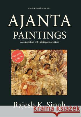 Ajanta Paintings: A compilation of 84 abridged narratives Rajesh Kumar Singh 9788192510767