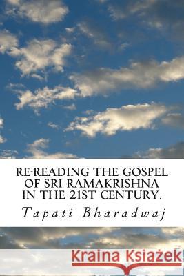 Re-reading The Gospel of Sri Ramakrishna in the 21st century. Bharadwaj, Tapati 9788192875231