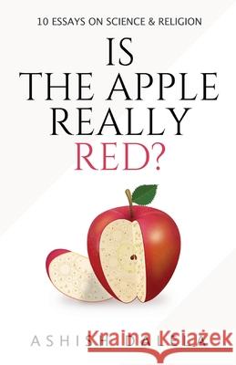 Is the Apple Really Red?: 10 Essays on Science and Religion Ashish Dalela 9788193052358 Shabda Press