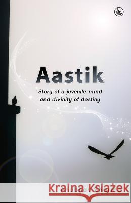 Aastik: Story of a juvenile mind and divinity of destiny Sharma, Anubhav 9788193078075