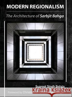 Modern Regionalism: The Architecture of Sarbjit Bahga Supreet Singh Bahga Christopher Charles Benninger 9788193216699 White Falcon Publishing