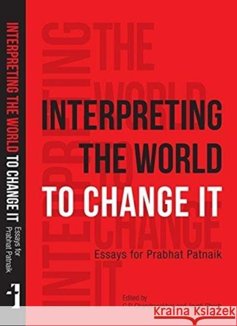 Interpreting the World to Change It: Essays for Prabhat Patnaik C. P. Chandrasekhar Jayati Ghosh 9788193401514 Tulika Books