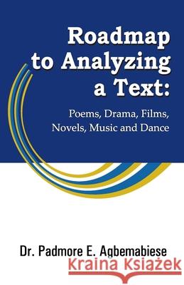 Roadmap to Analyzing a Text: Poems, Drama, Films, Novels, Music and Dance Padmore E. Agbemabiese 9788193405536