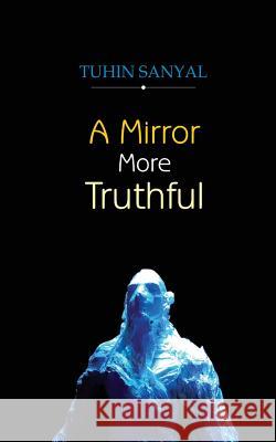 A Mirror More Truthful Tuhin Sanyal 9788193423004 Chitrangi Foundation