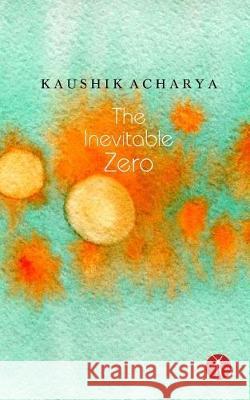 The Inevitable Zero Kaushik Acharya 9788193423097 Hawakal Publishers