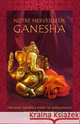 Notre Merveilleux Ganesha: Découvrez Ganesha à travers les enseignements de Swami Premananda Publications, Rishi 9788193620298