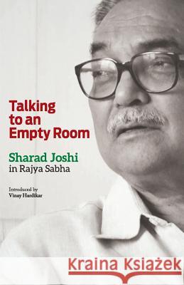 Talking to an Empty Room: Sharad Joshi in Rajya Sabha Hardikar Vinay 9788193830345 Medianext Infoprocessors Pvt. Ltd.