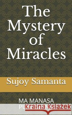 The Mystery of Miracles: Ma Manasa Publishing Sujoy Kumar Samanta 9788193885963 Ma Manasa Publishing Company India