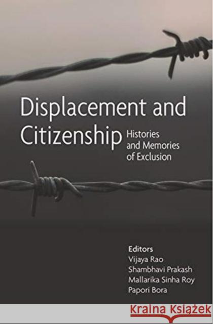 Displacement and Citizenship: Histories and Memories of Exclusion Mallarika Sinha Roy Papori Bora Shambhavi Prakash 9788193926956 Tulika Books