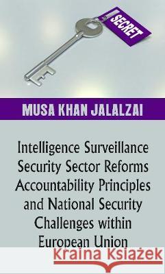 Intelligence Surveillance, Security Sector Reforms, Accountability Principles and National Security Challenges within European Union Musa Jalalzai 9788194285144 Vij Books India