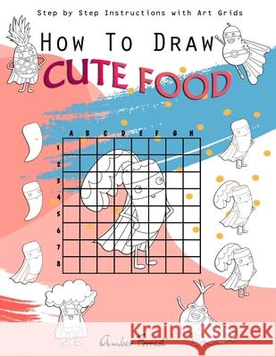 How To Draw Cute Food: Step by Step Instructions with Art Grids: Drawing Super Fruits & Vegetables for Kids & Adults: A Step-by-Step Drawing Amber Forrest 9788194512950 Draw with Amber
