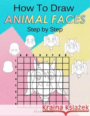 How To Draw Animal Faces Step by Step: Drawing Animals For Kids & Adults: A Step-by-Step Drawing and Activity Book for Kids Amber Forrest 9788194512974 Draw with Amber
