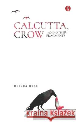 Calcutta, Crow and other fragments Brinda Bose 9788194527367