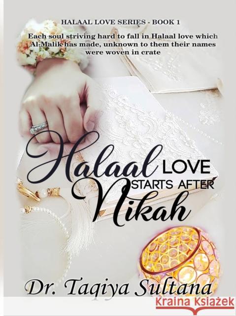 Halaal Love Starts After Nikah: Each soul striving hard to fall in Halaal love which Al-Malik has made, unknown to them their names were woven in crat Sultana, Taqiya 9788194561224